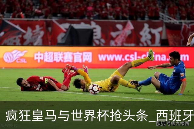 疯狂皇马与世界杯抢头条 西班牙队终又有了他们一席？