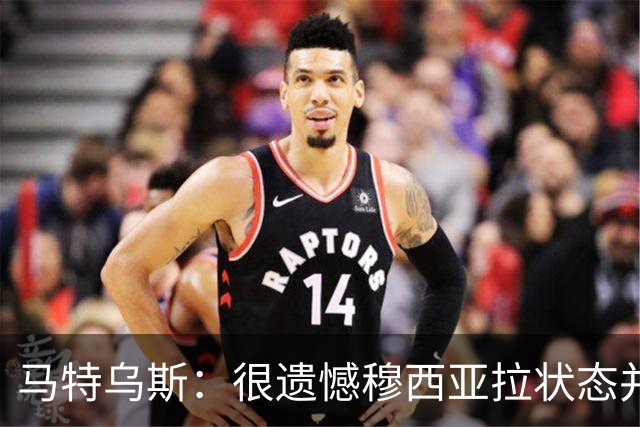 马特乌斯：很遗憾穆西亚拉状态并不好，我认为他不太能立马调回来